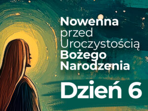 Read more about the article Szósty dzień nowenny – 21.XII