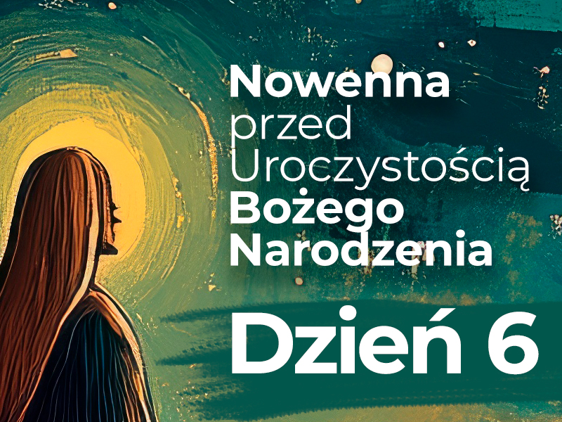 Szósty dzień nowenny – 21.XII